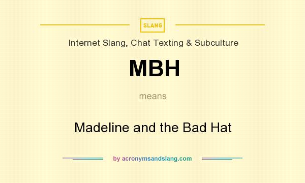What does MBH mean? It stands for Madeline and the Bad Hat