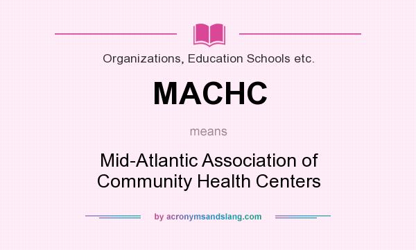 What does MACHC mean? It stands for Mid-Atlantic Association of Community Health Centers