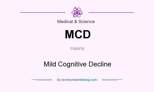 What does MCD mean? It stands for Mild Cognitive Decline