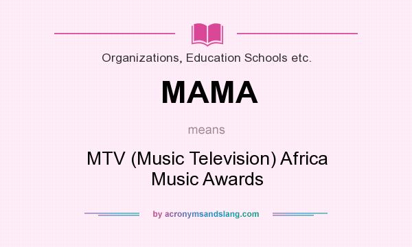 What does MAMA mean? It stands for MTV (Music Television) Africa Music Awards