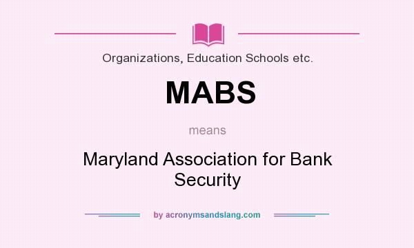 What does MABS mean? It stands for Maryland Association for Bank Security