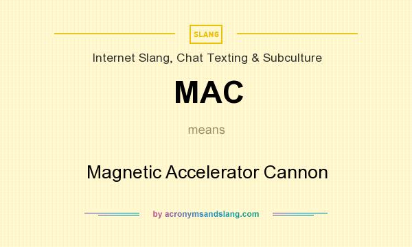 What does MAC mean? It stands for Magnetic Accelerator Cannon