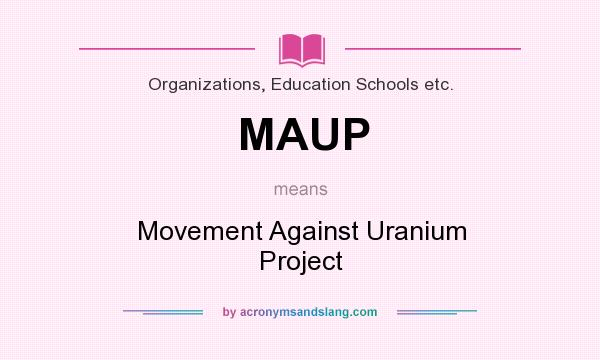 What does MAUP mean? It stands for Movement Against Uranium Project