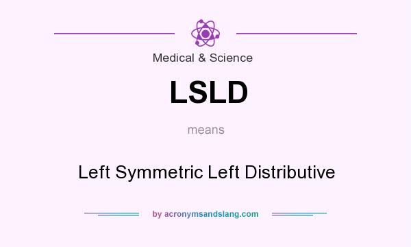 What does LSLD mean? It stands for Left Symmetric Left Distributive