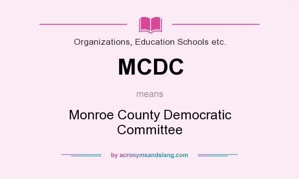 What does MCDC mean? It stands for Monroe County Democratic Committee