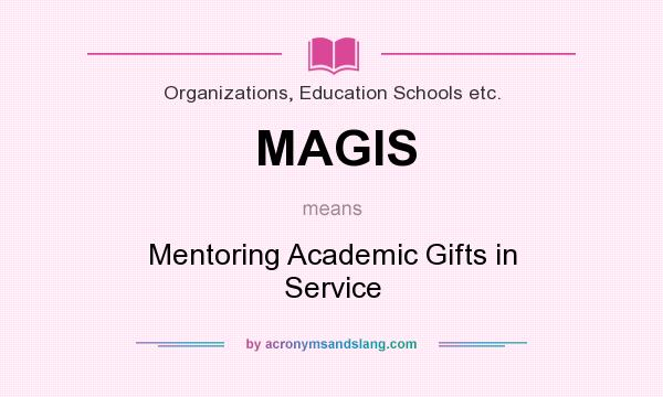 What does MAGIS mean? It stands for Mentoring Academic Gifts in Service