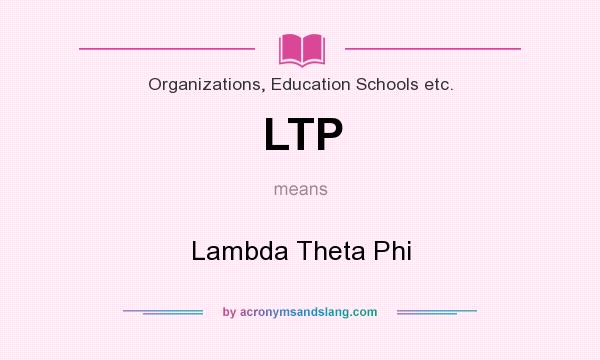 What does LTP mean? It stands for Lambda Theta Phi