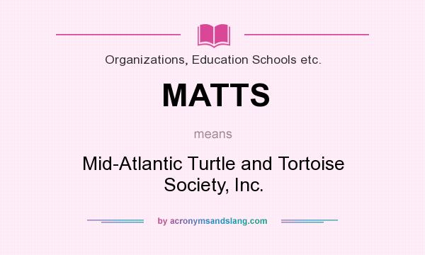 What does MATTS mean? It stands for Mid-Atlantic Turtle and Tortoise Society, Inc.