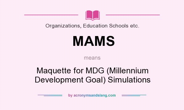 What does MAMS mean? It stands for Maquette for MDG (Millennium Development Goal) Simulations