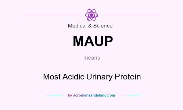 What does MAUP mean? It stands for Most Acidic Urinary Protein