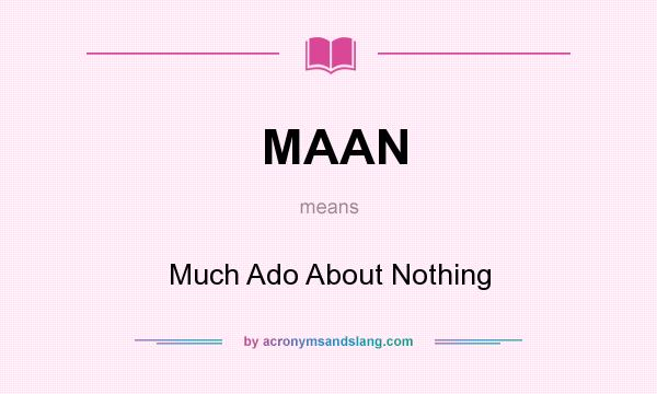 What does MAAN mean? It stands for Much Ado About Nothing
