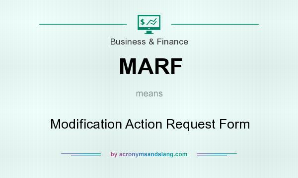 What does MARF mean? It stands for Modification Action Request Form
