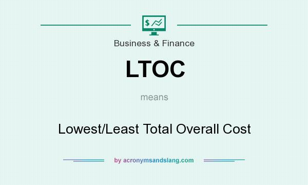 What does LTOC mean? It stands for Lowest/Least Total Overall Cost