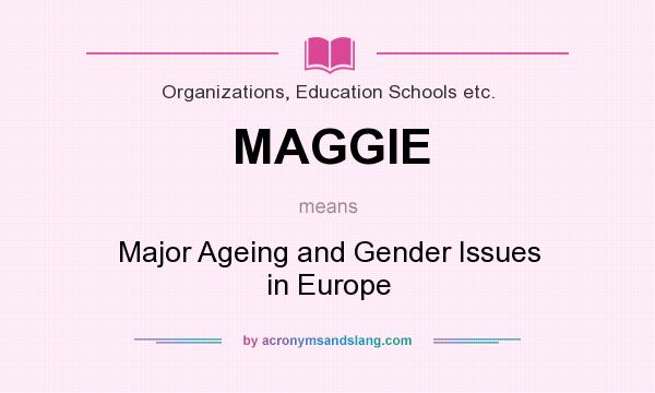 What does MAGGIE mean? It stands for Major Ageing and Gender Issues in Europe