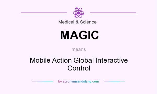 What does MAGIC mean? It stands for Mobile Action Global Interactive Control