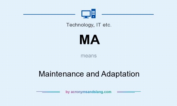 What does MA mean? It stands for Maintenance and Adaptation