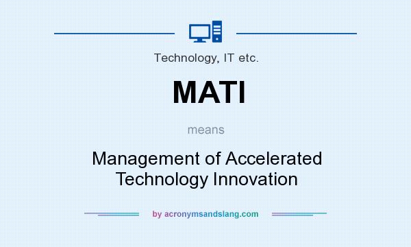What does MATI mean? It stands for Management of Accelerated Technology Innovation