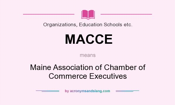 What does MACCE mean? It stands for Maine Association of Chamber of Commerce Executives
