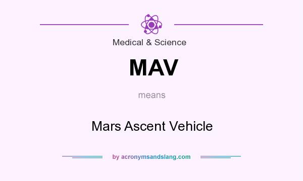 What does MAV mean? It stands for Mars Ascent Vehicle
