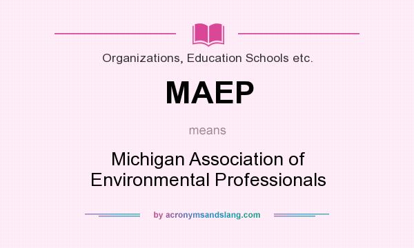 What does MAEP mean? It stands for Michigan Association of Environmental Professionals