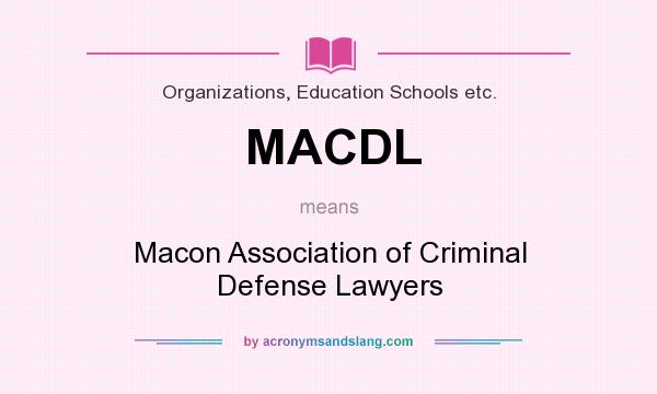 What does MACDL mean? It stands for Macon Association of Criminal Defense Lawyers