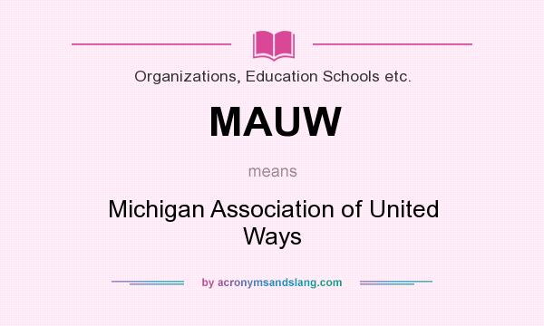 What does MAUW mean? It stands for Michigan Association of United Ways