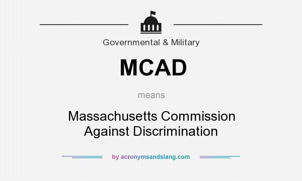 What does MCAD mean? It stands for Massachusetts Commission Against Discrimination