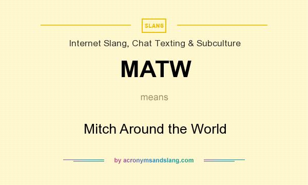 What does MATW mean? It stands for Mitch Around the World