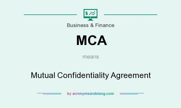 What does MCA mean? It stands for Mutual Confidentiality Agreement