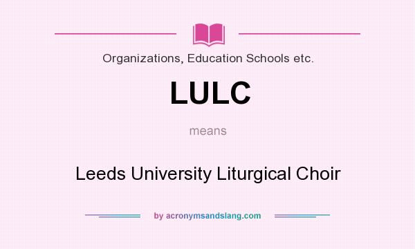 What does LULC mean? It stands for Leeds University Liturgical Choir