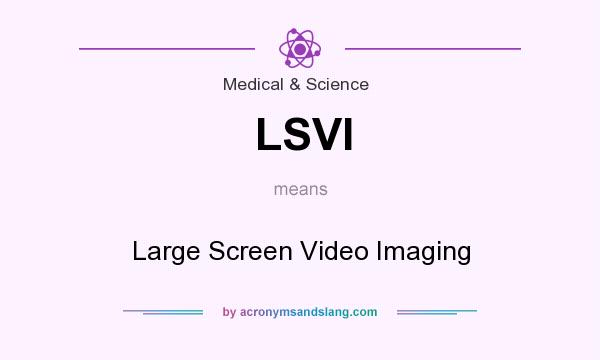 What does LSVI mean? It stands for Large Screen Video Imaging