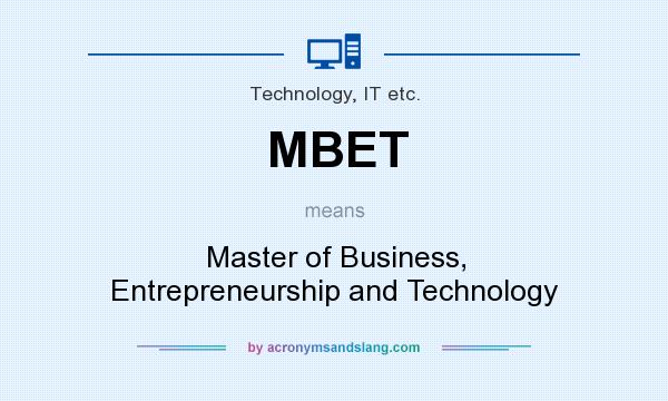 What does MBET mean? It stands for Master of Business, Entrepreneurship and Technology