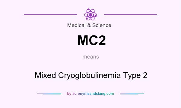 What does MC2 mean? It stands for Mixed Cryoglobulinemia Type 2