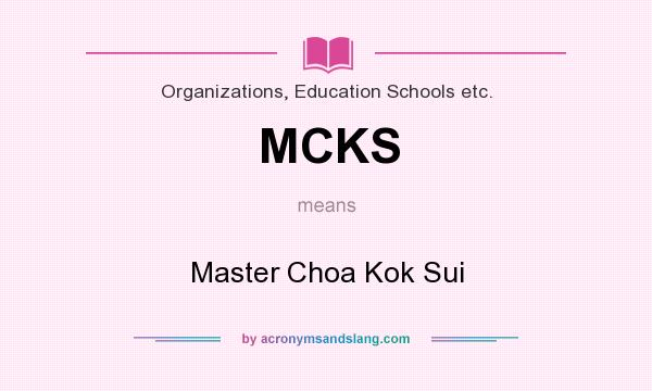 What does MCKS mean? It stands for Master Choa Kok Sui