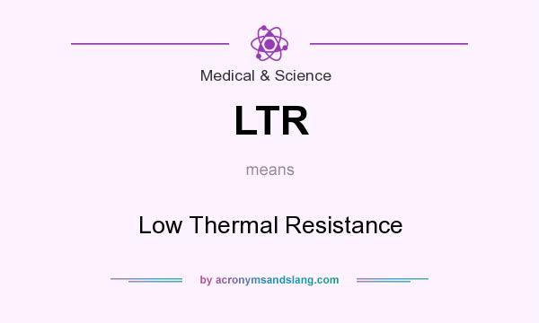 What does LTR mean? It stands for Low Thermal Resistance