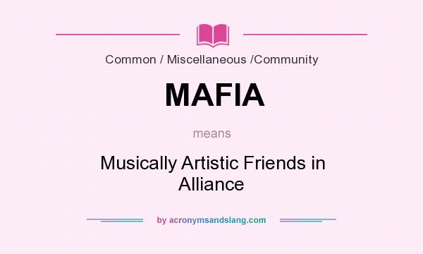 What does MAFIA mean? It stands for Musically Artistic Friends in Alliance