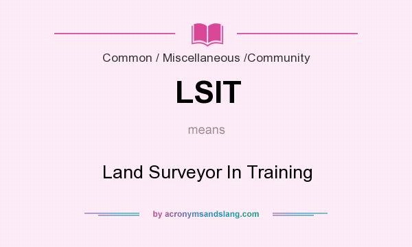 What does LSIT mean? It stands for Land Surveyor In Training