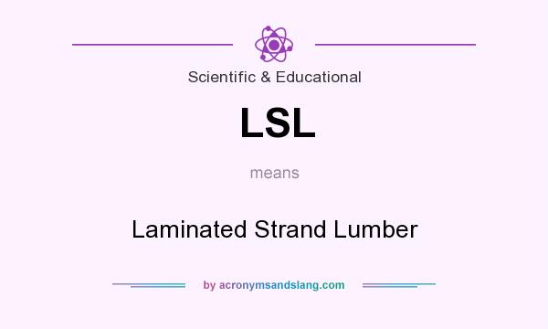 What does LSL mean? It stands for Laminated Strand Lumber