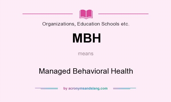 What does MBH mean? It stands for Managed Behavioral Health