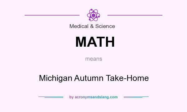 What does MATH mean? It stands for Michigan Autumn Take-Home