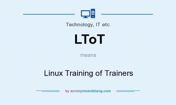What does LToT mean? It stands for Linux Training of Trainers