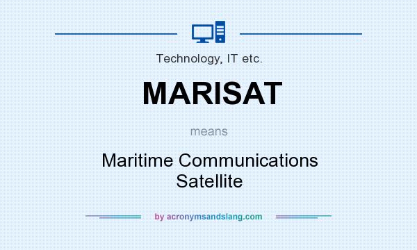 What does MARISAT mean? It stands for Maritime Communications Satellite