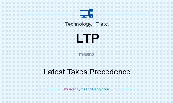 What does LTP mean? It stands for Latest Takes Precedence
