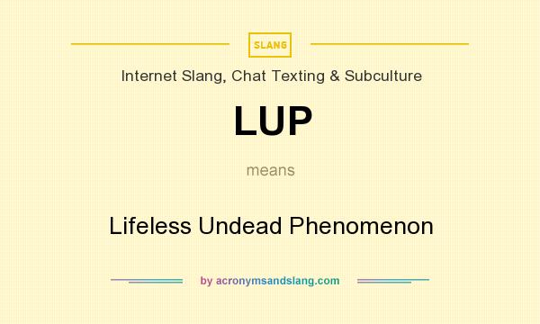 What does LUP mean? It stands for Lifeless Undead Phenomenon