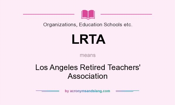 What does LRTA mean? It stands for Los Angeles Retired Teachers` Association