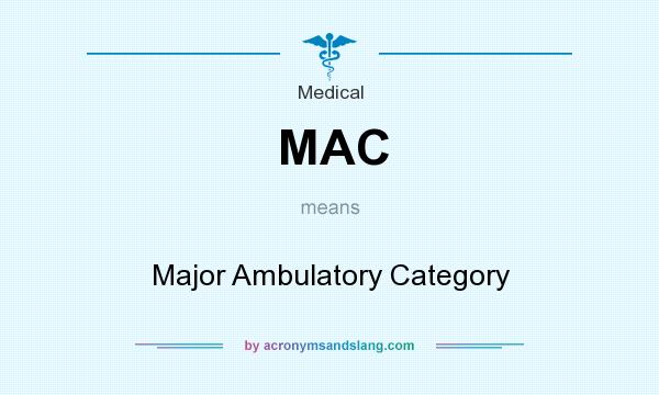 What does MAC mean? It stands for Major Ambulatory Category