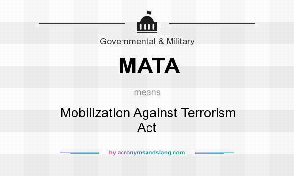 What does MATA mean? It stands for Mobilization Against Terrorism Act