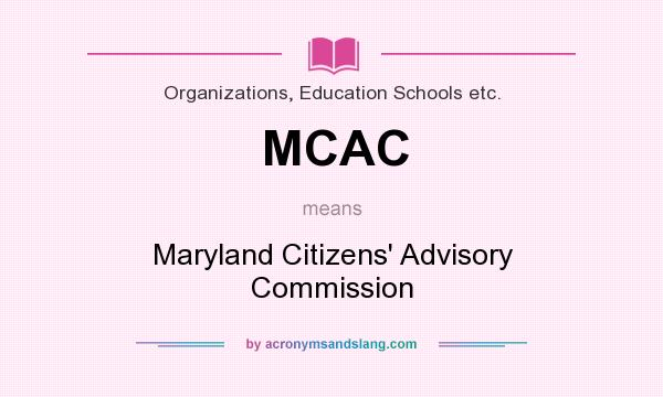 What does MCAC mean? It stands for Maryland Citizens` Advisory Commission