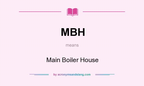 What does MBH mean? It stands for Main Boiler House