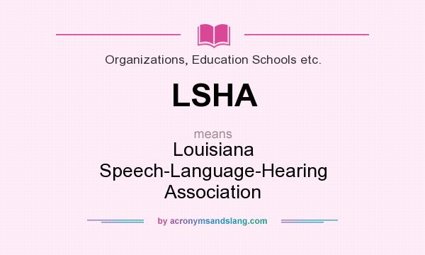 What does LSHA mean? It stands for Louisiana Speech-Language-Hearing Association